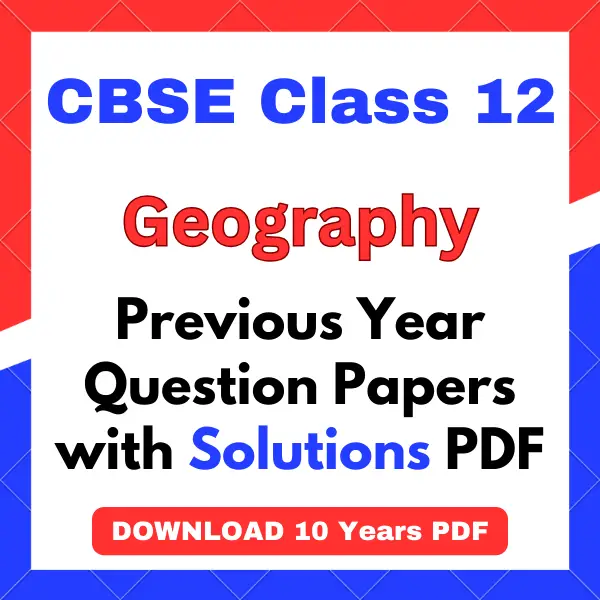 CBSE Class 12 Geography Previous Year Question Papers with Solutions PDF